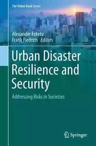 Urban Disaster Resilience And Security: Addressing Risks In Societies (The Urban Series)