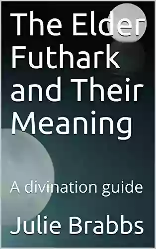 The Elder Futhark And Their Meaning: A Divination Guide