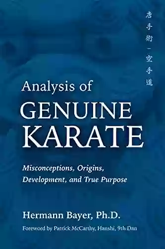 Analysis Of Genuine Karate: Misconceptions Origins Development And True Purpose (Martial Science)