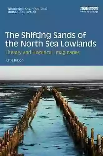 The Shifting Sands Of The North Sea Lowlands: Literary And Historical Imaginaries (Routledge Environmental Humanities)