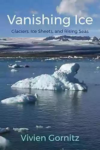 Vanishing Ice: Glaciers Ice Sheets and Rising Seas