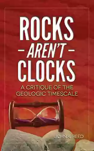 Rocks Aren T Clocks: A Critique Of The Geologic Timescale