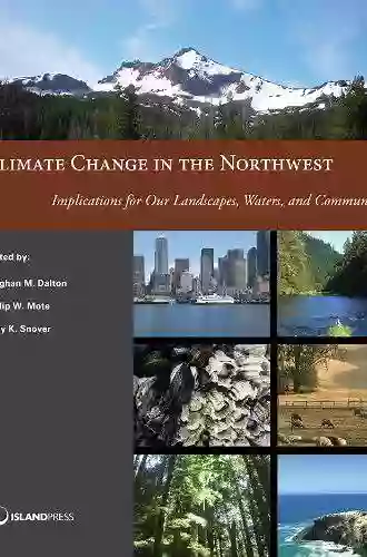 Climate Change In The Northwest: Implications For Our Landscapes Waters And Communities (NCA Regional Input Reports)