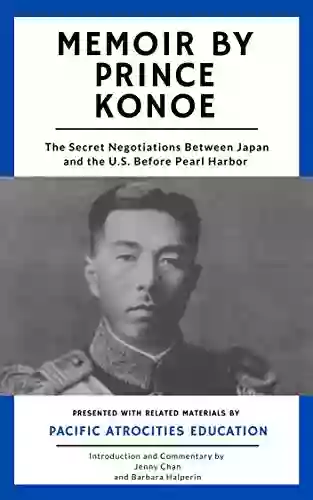 Memoir By Prince Konoe: The Secret Negotiations Between Japan And The U S Before Pearl Harbor