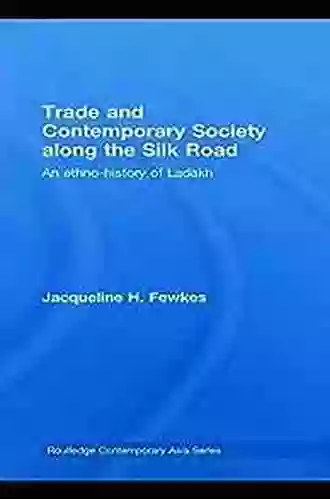 Trade And Contemporary Society Along The Silk Road: An Ethno History Of Ladakh (Routledge Contemporary Asia Series)