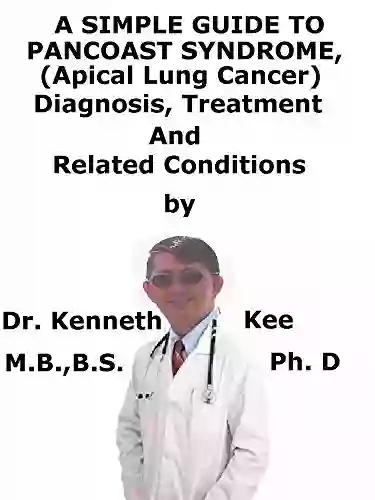 A Simple Guide To Pancoast Syndrome (Apical Lung Cancer) Diagnosis Treatment And Related Conditions