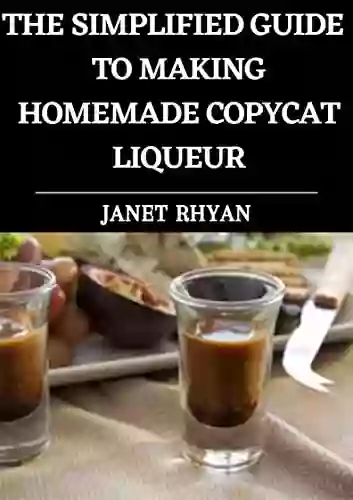 The Simplified Guide To Making Homemade Copycat Liqueur