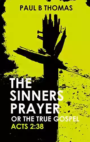 The Sinners Prayer: Or The True Gospel Acts 2:38