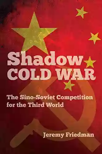 Shadow Cold War: The Sino Soviet Competition For The Third World (New Cold War History)