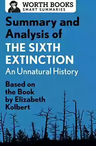 Summary And Analysis Of The Sixth Extinction: An Unnatural History: Based On The By Elizabeth Kolbert (Smart Summaries)