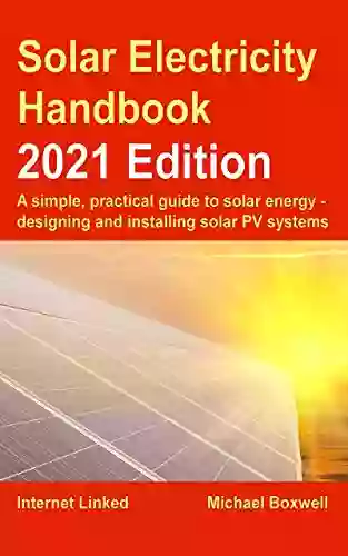 The Solar Electricity Handbook 2021 Edition: A Simple Practical Guide To Solar Energy Designing And Installing Solar Photovoltaic Systems