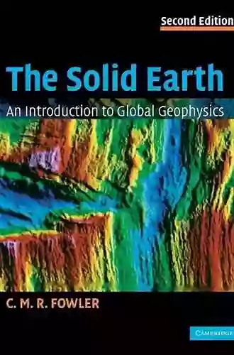 The Solid Earth: An Introduction To Global Geophysics