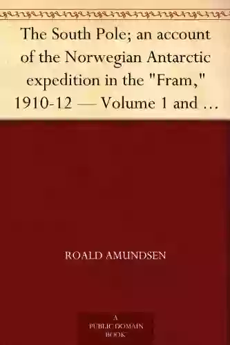 The South Pole An Account Of The Norwegian Antarctic Expedition In The Fram 1910 12 Volume 1 And Volume 2