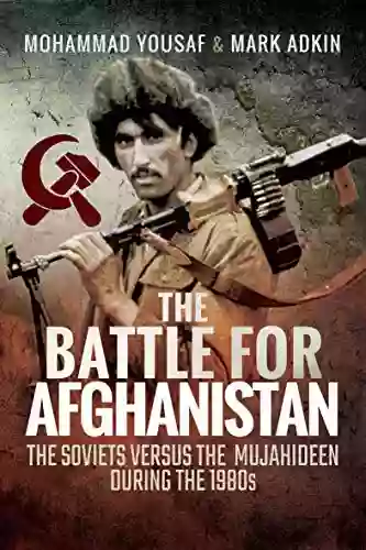 The Battle for Afghanistan: The Soviets Versus the Majahideen During the 1980s