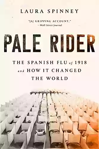 Pale Rider: The Spanish Flu of 1918 and How It Changed the World