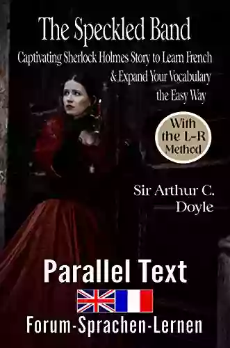 The Speckled Band Captivating Sherlock Holmes Story To Learn French Expand Your Vocabulary The Easy Way With The L R Method: English French Bilingual (French Edition)