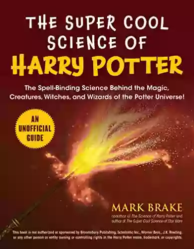 The Super Cool Science Of Harry Potter: The Spell Binding Science Behind The Magic Creatures Witches And Wizards Of The Potter Universe