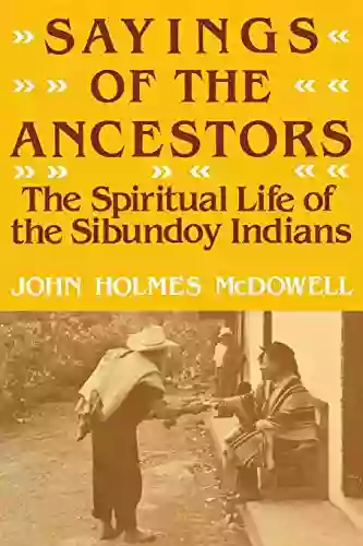 Sayings Of The Ancestors: The Spiritual Life Of The Sibundoy Indians