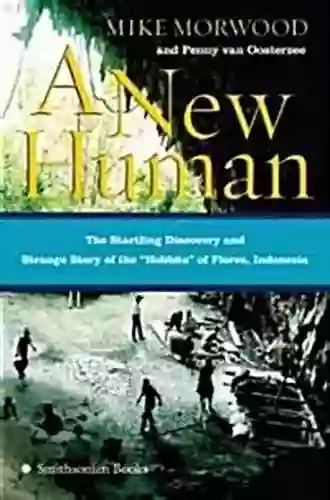 A New Human: The Startling Discovery and Strange Story of the Hobbits of Flores Indonesia