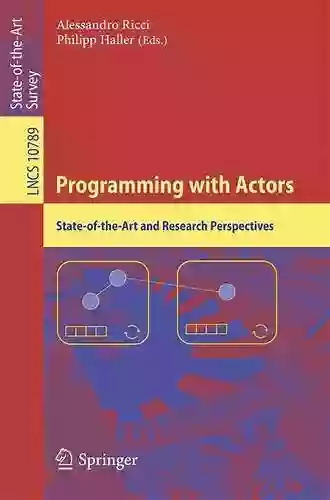 Programming with Actors: State of the Art and Research Perspectives (Lecture Notes in Computer Science 10789)