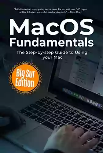 MacOS Fundamentals: Big Sur Edition: The Step By Step Guide To Using Your Mac (Computer Fundamentals 4)