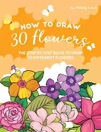 How To Draw 30 Flowers: The Step By Step To Draw 30 Different Flowers