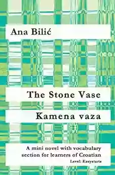 The Stone Vase / Kamena Vaza: A Mini Novel With Vocabulary Section For Learners Of Croatian (Croatian Made Easy) Level: Easystarts A1