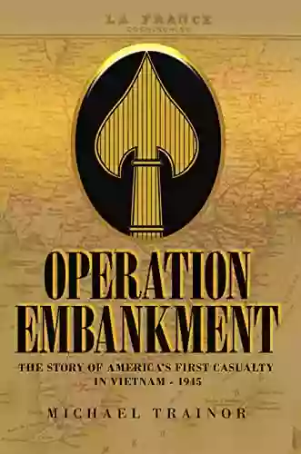 OPERATION EMBANKMENT: THE STORY OF AMERICA S FIRST CASUALTY IN VIETNAM 1945