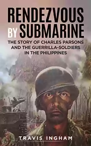 Rendezvous By Submarine (Illustrated): The Story of Charles Parsons and the Guerrilla Soldiers in the Philippines