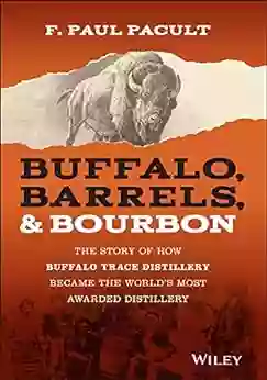 Buffalo Barrels Bourbon: The Story Of How Buffalo Trace Distillery Became The World S Most Awarded Distillery