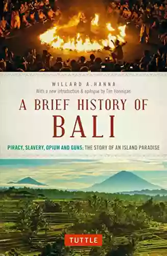 A Brief History Of Bali: Piracy Slavery Opium And Guns: The Story Of A Pacific Paradise (Brief History Of Asia Series)