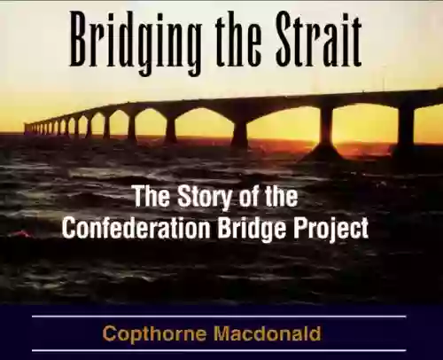 Bridging The Strait: The Story Of The Confederation Bridge Project