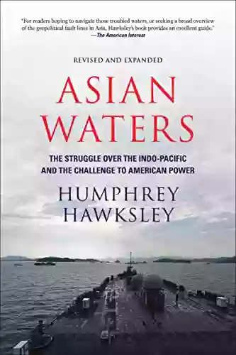 Asian Waters: The Struggle Over the Indo Pacific and the Challenge to American Power