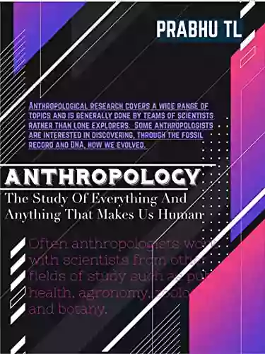 ANTHROPOLOGY: The Study Of Everything And Anything That Makes Us Human