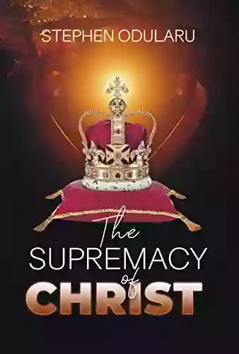 The Supremacy of Christ Stephen Odularu