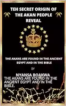 THE SECRET ORIGIN OF THE AKAN PEOPLE REVEAL: THE AKANS ARE FOUND IN THE ANCIENT EGYPT AND IN THE BIBLE