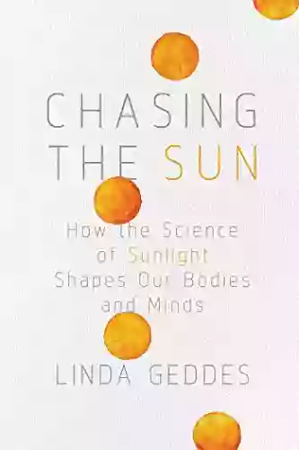 Chasing The Sun: How The Science Of Sunlight Shapes Our Bodies And Minds