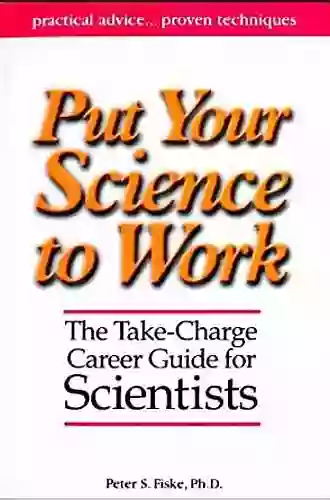 Put Your Science To Work: The Take Charge Career Guide For Scientists (Special Publications 53)