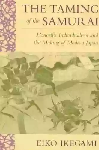 The Taming of the Samurai: Honorific Individualism and the Making of Modern Japan