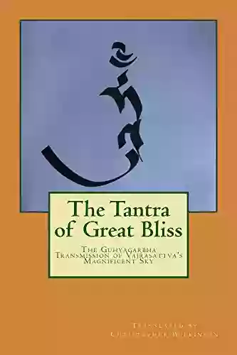 The Tantra Of Great Bliss: The Guhyagarbha Transmission Of Vajrasattva S Magnificent Sky