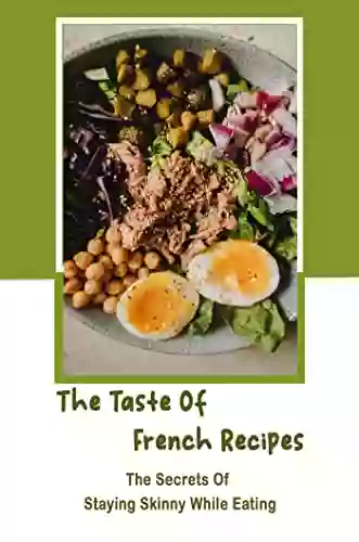 The Taste Of French Recipes: The Secrets Of Staying Skinny While Eating