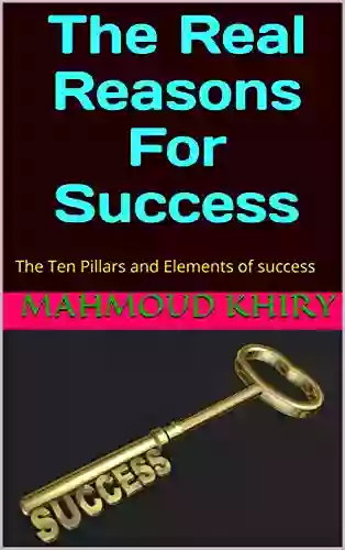 The Real Reasons For Success: The Ten Pillars And Elements Of Success