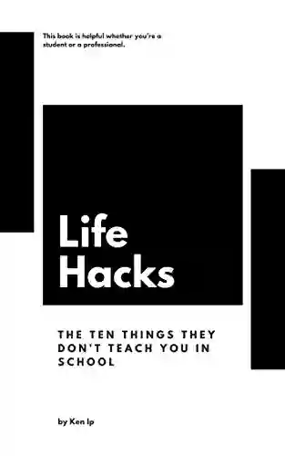 Life Hacks: The Ten Things They Don T Teach You In School