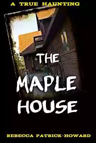 The Maple House: A True Haunted House Ghost Story : The True Story Of A Haunting (True Hauntings 4)