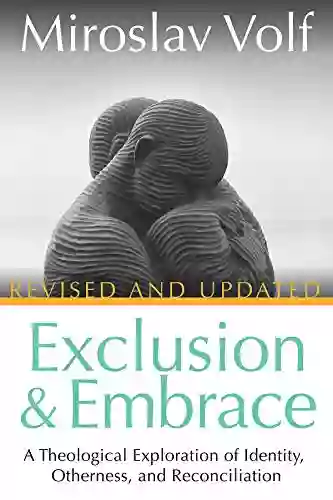 Exclusion And Embrace Revised And Updated: A Theological Exploration Of Identity Otherness And Reconciliation