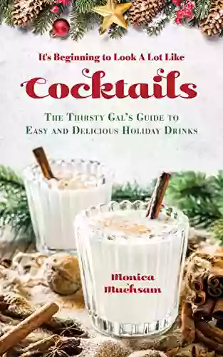 It S Beginning To Look A Lot Like Cocktails: The Thirsty Gal S Guide To Easy And Delicious Holiday Drinks