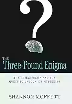 The Three Pound Enigma: The Human Brain And The Quest To Unlock Its Mysteries