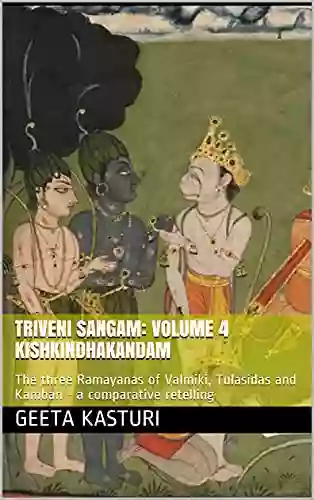 Triveni Sangam: Volume 4 Kishkindhakandam: The Three Ramayanas Of Valmiki Tulasidas And Kamban A Comparative Retelling (Triveni Sangam The Three Ramayanas And Kamban A Comparative Retelling)