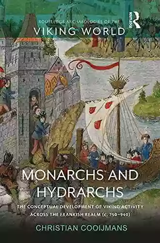 Monarchs And Hydrarchs: The Conceptual Development Of Viking Activity Across The Frankish Realm (c 750 940) (Routledge Archaeologies Of The Viking World)