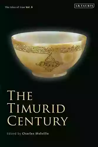 The Timurid Century: The Idea of Iran Vol 9